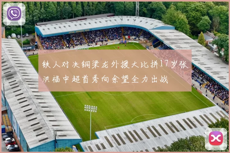 铁人对决铜梁龙外援大比拼17岁张洪福中超首秀向余望全力出战