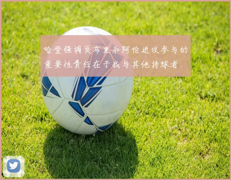 哈登强调莫布里和阿伦进攻参与的重要性责任在于我与其他持球者