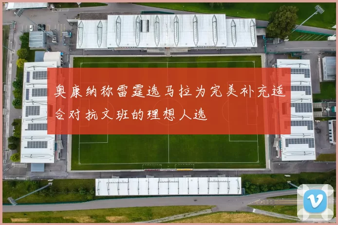 奥康纳称雷霆选马拉为完美补充适合对抗文班的理想人选